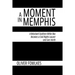 A Moment in Memphis: A Reluctant Southern White Boy Becomes a Civil Rights Lawyer and Goes North