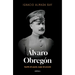 Álvaro Obregón: Caudillo del Pasado, Espejo del Presente / Álvaro Obregón: Leader of the Past, Mirror of the Present
