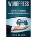 Wordpress: A Step-by-Step Beginners' Guide to Build Your Own WordPress Website from Scratch