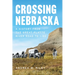 Crossing Nebraska: A History from the Great Platte River Road to I-80