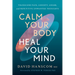 Calm Your Body, Heal Your Mind: Transcend Pain, Anxiety, Anger, and Repetitive Unwanted Thoughts