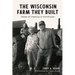 The Wisconsin Farm They Built: Tales of Family & Fortitude