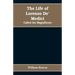 The Life of Lorenzo De' Medici: Called the Magnificent