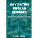 Navigating Bipolar Disorder: Empowering Patients and Families with Knowledge, Strategies, and Hope in the Journey Through Bipolar Disorder Manageme