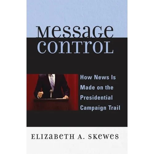Message Control: How News Is Made on the Presidential Campaign Trail