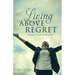 Living ABOVE Regret