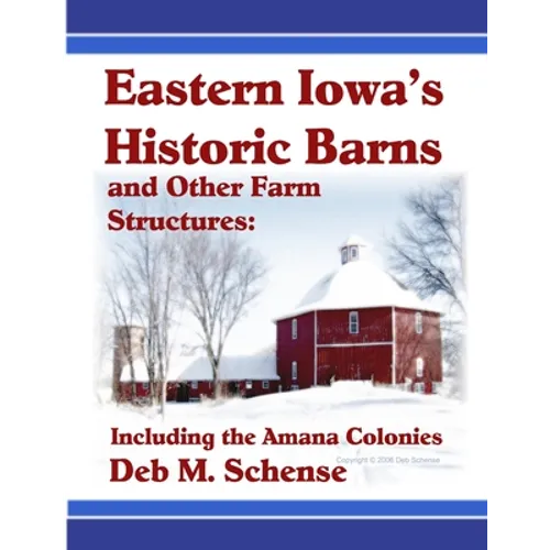 Eastern Iowa's Historic Barns and Other Farm Structures: Including the Amana Colonies
