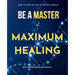 Be A Master Of Maximum Healing: How To Lead A Healthy Life Without Limits