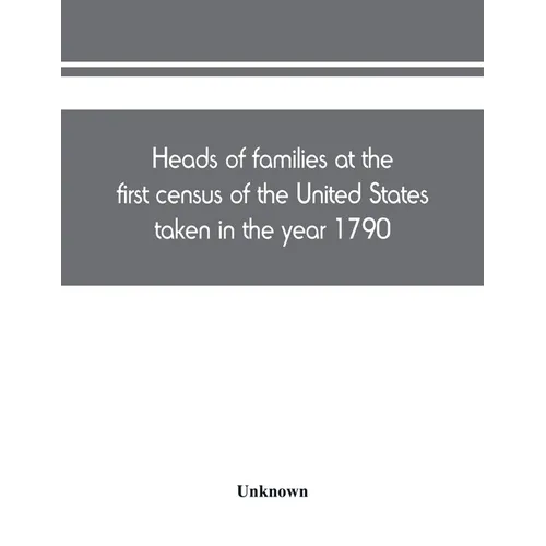 Heads of families at the first census of the United States taken in the year 1790
