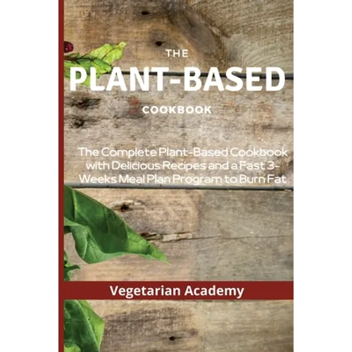 The Plant-Based Diet Cookbook: The Complete Plant-Based CookBook with Delicious Recipes and a Fast 3-Weeks Meal Plan Program to Burn Fat