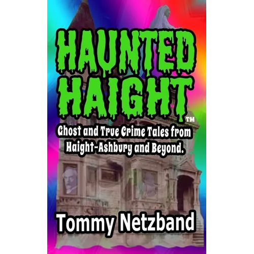 Haunted Haight(TM): Ghost and True Crime Tales from Haight-Ashbury and Beyond