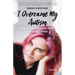 I Overcame My Autism and All I Got Was This Lousy Anxiety Disorder: A Memoir