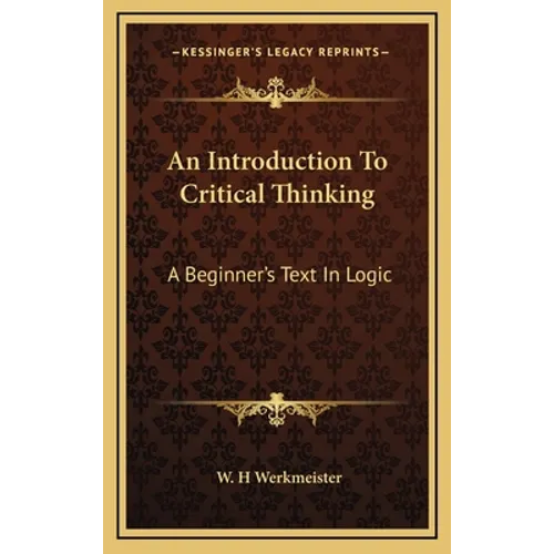 An Introduction To Critical Thinking: A Beginner's Text In Logic