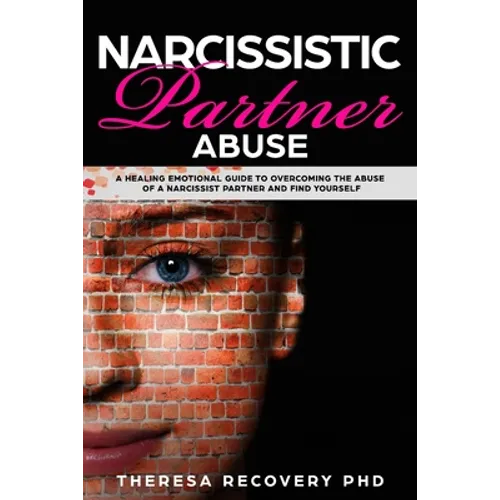 Narcissistic Partner Abuse: A Healing Emotional Guide To Overcoming The Abuse of a Narcissist Partner and Find Yourself