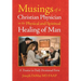 Musings of a Christian Physician on the Physical and Spiritual Healing of Man: A Treatise in Daily Devotional Form