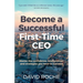 Become a Successful First-Time CEO: Master the Confidence, Relationships and Strategies You Need to Succeed
