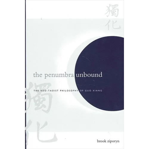 The Penumbra Unbound: The Neo-Taoist Philosophy of Guo Xiang