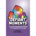 Defiant Moments: Unyielding queer voices. Unstoppable change.