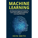 Machine Learning: The Absolute Beginner's Guide To Learn And Understand Machine Learning Effectively