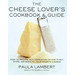 The Cheese Lover's Cookbook and Guide: Over 100 Recipes, with Instructions on How to Buy,