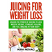 Juicing for Weight Loss: Unlock the Power of Juicing to Lose Massive Weight, Stimulate Healing, and Feel Amazing in Your Body