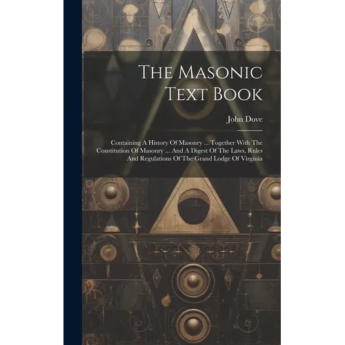The Masonic Text Book: Containing A History Of Masonry ... Together With The Constitution Of Masonry ... And A Digest Of The Laws, Rules And