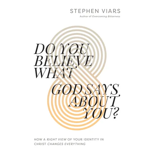 Do You Believe What God Says about You?: How a Right View of Your Identity in Christ Changes Everything