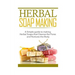 Herbal Soap Making: A Simple guide to making Herbal Soaps that Cleanse the Pours and Nurtures the Body