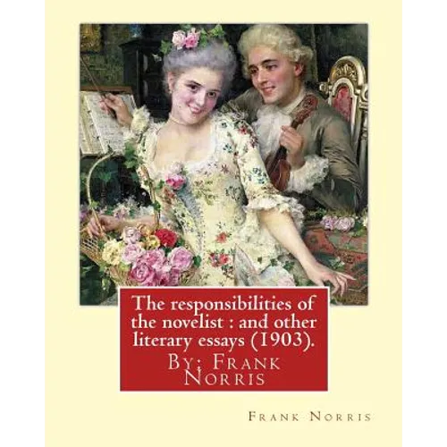 The responsibilities of the novelist: and other literary essays (1903).: By: Frank Norris