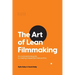 The Art of Lean Filmmaking: An unconventional guide to creating independent feature films