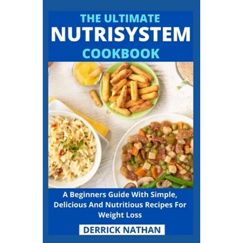 The Ultimate Nutrisystem Cookbook: A Beginners Guide With Simple, Delicious And Nutritious Recipes For Weight Loss