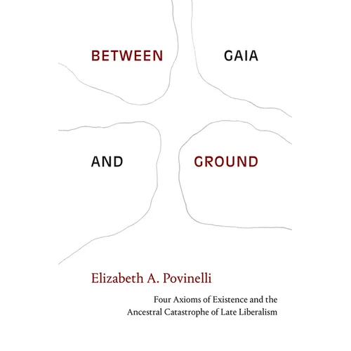 Between Gaia and Ground: Four Axioms of Existence and the Ancestral Catastrophe of Late Liberalism