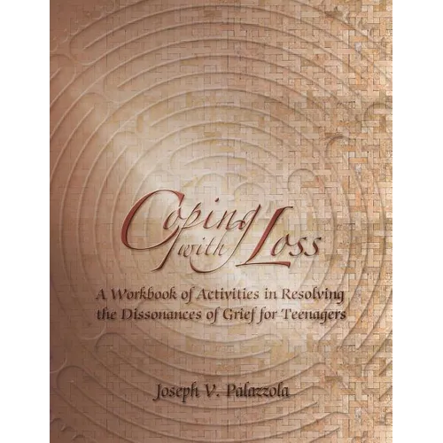 Coping with Loss: A Workbook of Activities in Resolving the Dissonances of Grief for Teenagers