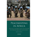 Peacekeeping in Africa: Politics, Security and the Failure of Foreign Military Assistance