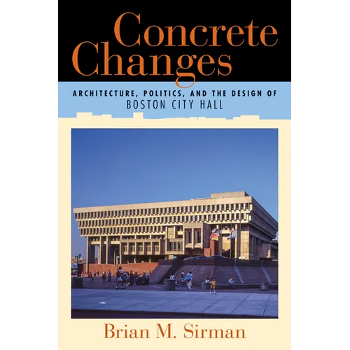 Concrete Changes: Architecture, Politics, and the Design of Boston City Hall