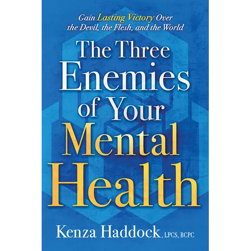 The Three Enemies of Your Mental Health: Gain Lasting Victory Over the Devil, the Flesh, and the World