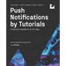 Push Notifications by Tutorials (Fourth Edition): Driving User Engagement for Your Apps