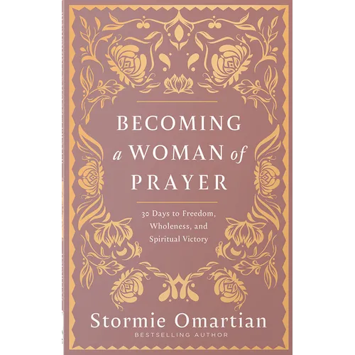 Becoming a Woman of Prayer: 30 Days to Freedom, Wholeness, and Spiritual Victory