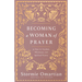 Becoming a Woman of Prayer: 30 Days to Freedom, Wholeness, and Spiritual Victory