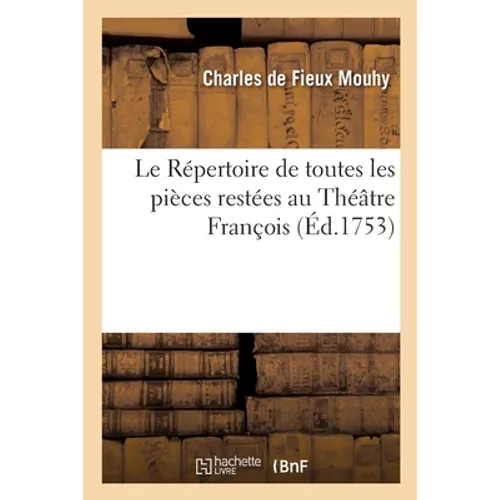 Le Répertoire de toutes les pièces restées au Théâtre François: avec la date, le nombre des représentations, et les noms des auteurs et des acteurs vi