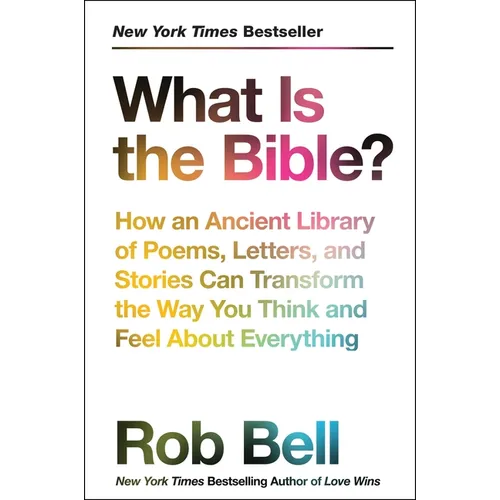 What Is the Bible?: How an Ancient Library of Poems, Letters, and Stories Can Transform the Way You Think and Feel about Everything