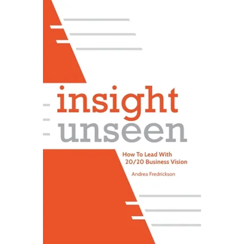 Insight Unseen: How to Lead with 20/20 Business Vision