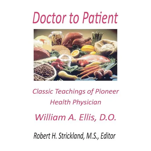 Doctor to Patient: The Classic Teachings of William A. Ellis, D.O. Pioneer Health Physician - Paperback