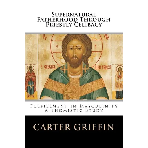 Supernatural Fatherhood Through Priestly Celibacy: Fulfillment in Masculinity//A Thomistic Study - Paperback