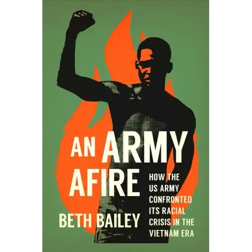 An Army Afire: How the US Army Confronted Its Racial Crisis in the Vietnam Era
