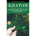 Kratom: Countless Benefits That Come With the Use of Kratom (A Comprehensive Guide on Things You Need to Know About Kratom)
