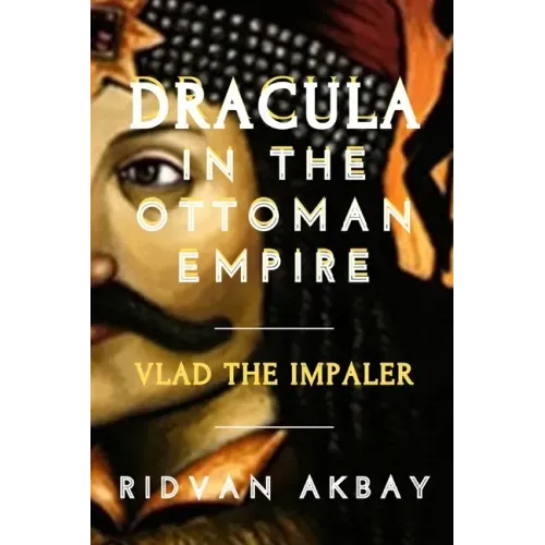 Dracula in the Ottoman Empire: Vlad the Impaler
