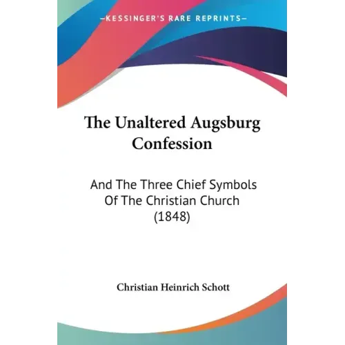 The Unaltered Augsburg Confession: And the Three Chief Symbols of the Christian Church (1848)
