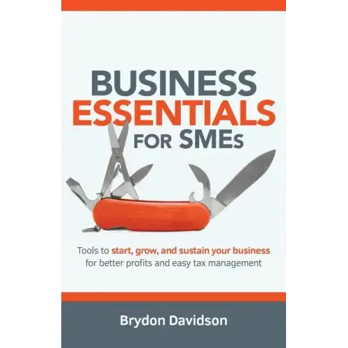 Business Essentials for SMEs: Tools to Start, Grow, and Sustain Your Business for Better Profits and Easy Tax Management