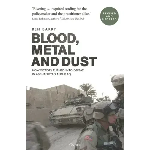 Blood, Metal and Dust: How Victory Turned Into Defeat in Afghanistan and Iraq